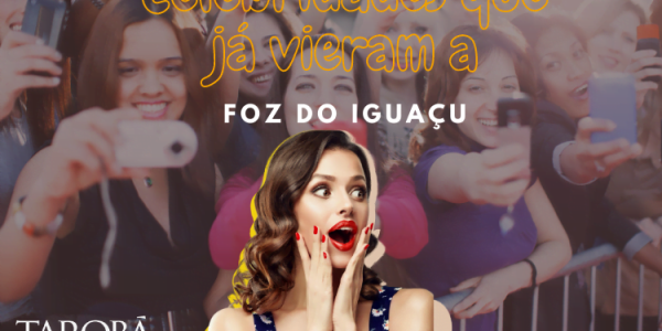 Celebridades que já vieram a Foz do Iguaçu