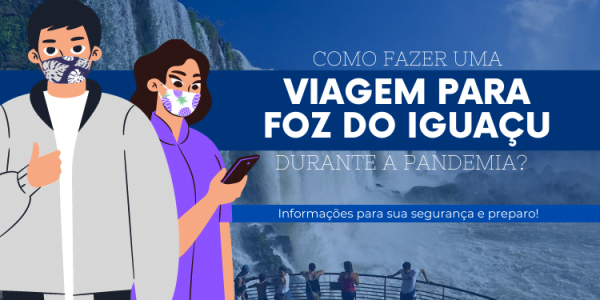 Como fazer uma viagem para Foz do Iguaçu durante a pandemia