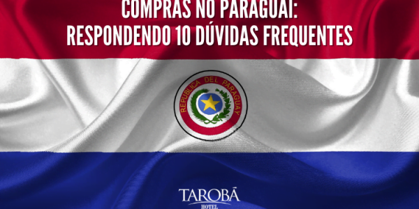 Compras no Paraguai respondendo 10 dúvidas frequentes