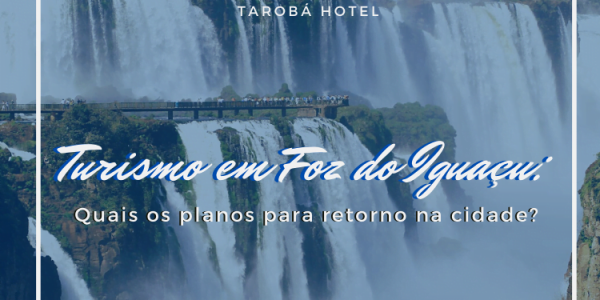 Turismo em Foz do Iguaçu_ Quais os planos para retorno na cidade_