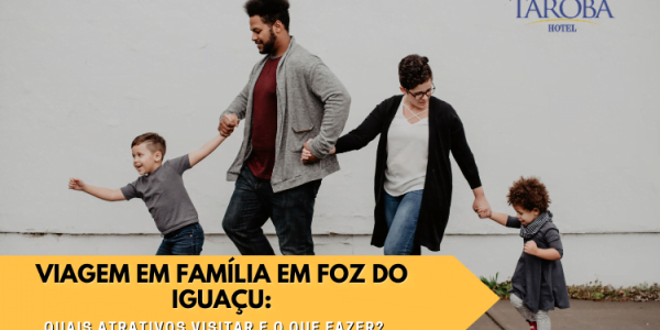 Viagem em família em Foz do Iguaçu quais atrativos visitar e o que fazer